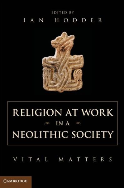 Cover for Ian Hodder · Religion at Work in a Neolithic Society: Vital Matters (Paperback Book) (2014)