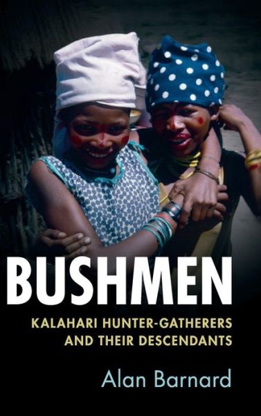 Cover for Barnard, Alan (University of Edinburgh) · Bushmen: Kalahari Hunter-Gatherers and their Descendants (Hardcover Book) (2019)