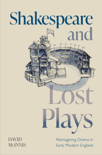 Cover for McInnis, David (University of Melbourne) · Shakespeare and Lost Plays: Reimagining Drama in Early Modern England (Hardcover Book) (2021)