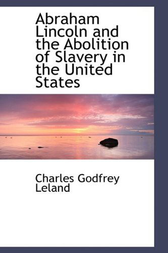 Cover for Charles Godfrey Leland · Abraham Lincoln and the Abolition of Slavery in the United States (Hardcover Book) (2009)