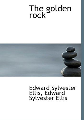 Cover for Edward Sylvester Ellis · The Golden Rock (Hardcover Book) (2009)