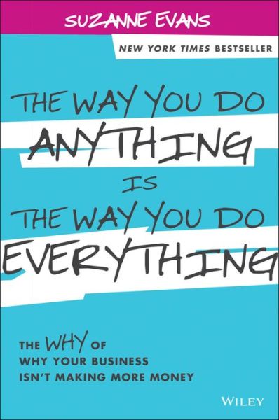 Cover for Suzanne Evans · The Way You Do Anything is the Way You Do Everything: The Why of Why Your Business Isn't Making More Money (Hardcover Book) (2014)