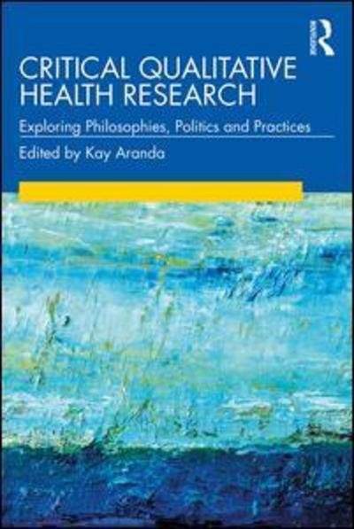 Cover for Kay Aranda · Critical Qualitative Health Research: Exploring Philosophies, Politics and Practices (Paperback Book) (2020)