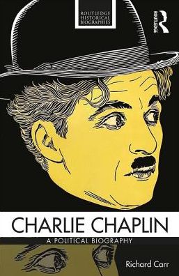 Cover for Carr, Richard (University of East Anglia, UK) · Charlie Chaplin: A Political Biography from Victorian Britain to Modern America - Routledge Historical Biographies (Pocketbok) (2017)