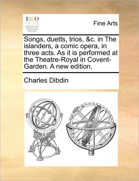 Cover for Charles Dibdin · Songs, Duetts, Trios, &amp;c. in the Islanders, a Comic Opera, in Three Acts. As It is Performed at the Theatre-royal in Covent-garden. a New Edition. (Paperback Book) (2010)