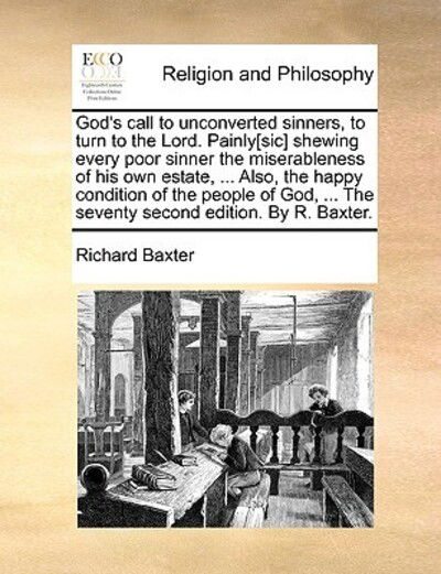 Cover for Richard Baxter · God's Call to Unconverted Sinners, to Turn to the Lord. Painly[sic] Shewing Every Poor Sinner the Miserableness of His Own Estate, ... Also, the Happy (Paperback Book) (2010)