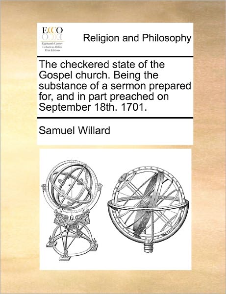 Cover for Samuel Willard · The Checkered State of the Gospel Church. Being the Substance of a Sermon Prepared For, and in Part Preached on September 18th. 1701. (Taschenbuch) (2010)