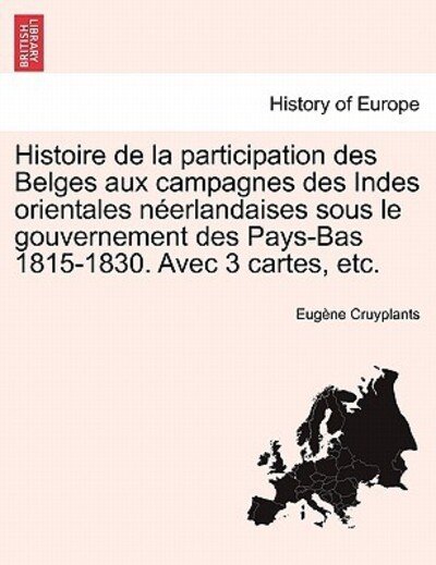 Cover for Eug Ne Cruyplants · Histoire De La Participation Des Belges Aux Campagnes Des Indes Orientales Neerlandaises Sous Le Gouvernement Des Pays-bas 1815-1830. Avec 3 Cartes, E (Paperback Bog) (2011)