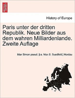 Cover for Max Simon Nordau · Paris Unter Der Dritten Republik. Neue Bilder Aus Dem Wahren Milliardenlande. Zweite Auflage (Paperback Book) (2011)