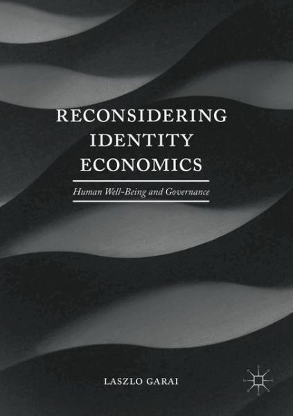 Cover for Laszlo Garai · Reconsidering Identity Economics: Human Well-Being and Governance (Paperback Book) [1st ed. 2017 edition] (2019)