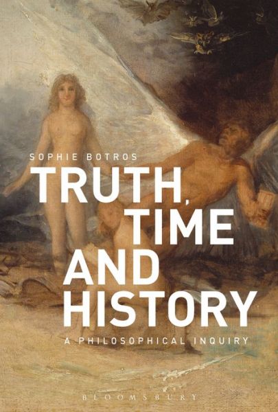 Cover for Botros, Sophie (University of London, UK) · Truth, Time and History: A Philosophical Inquiry (Paperback Book) (2019)