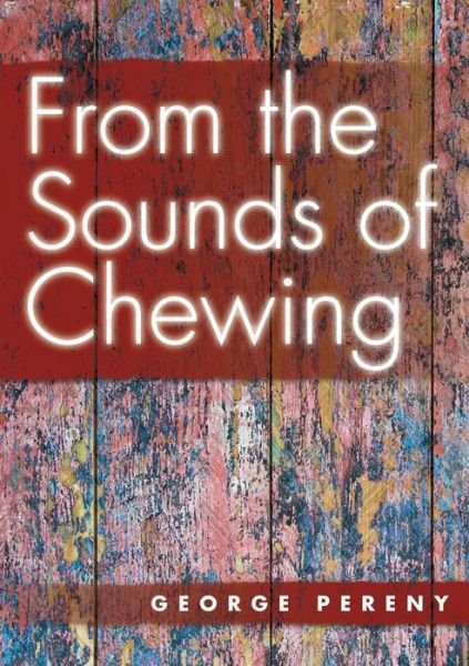George Pereny · From the Sounds of Chewing (Paperback Bog) (2016)