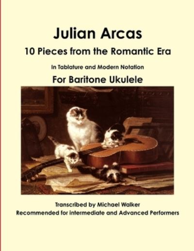 Julian Arcas: 10 Pieces from the Romantic Era in Tablature and Modern Notation for Baritone Ukulele - Michael Walker - Books - Lulu.com - 9781365435263 - October 1, 2016