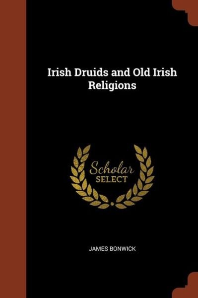 Cover for James Bonwick · Irish Druids and Old Irish Religions (Paperback Book) (2017)