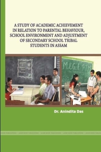 Study of Academic Achievement in Relation to Parental Behaviour, School Environment and Adjustment of Secondary School Tribal Students in Assam - Anindita Das - Books - Lulu Press, Inc. - 9781387129263 - August 5, 2017