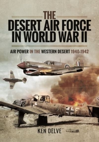 Cover for Ken Delve · The Desert Air Force in World War II: Air Power in the Western Desert, 1940 1942 (Paperback Book) (2022)