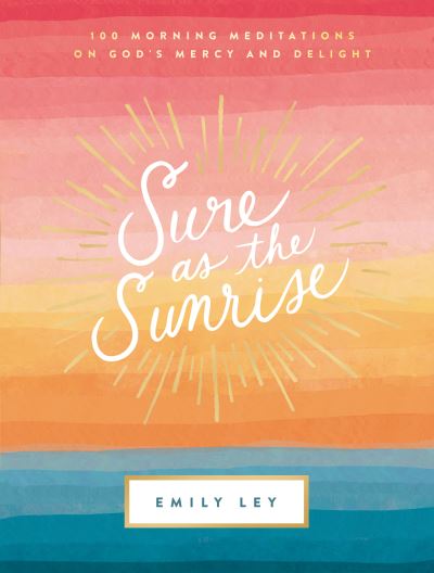 Cover for Emily Ley · Sure as the Sunrise: 100 Morning Meditations on God’s Mercy and Delight (Hardcover Book) (2022)