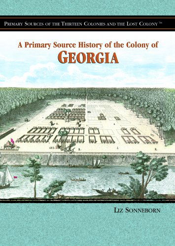 Cover for Liz Sonneborn · A Primary Source History of the Colony of Georgia (Primary Sources of the Thirteen Colonies and the Lost Colony) (Hardcover Book) (2006)