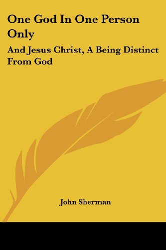Cover for John Sherman · One God in One Person Only: and Jesus Christ, a Being Distinct from God (Paperback Book) (2007)