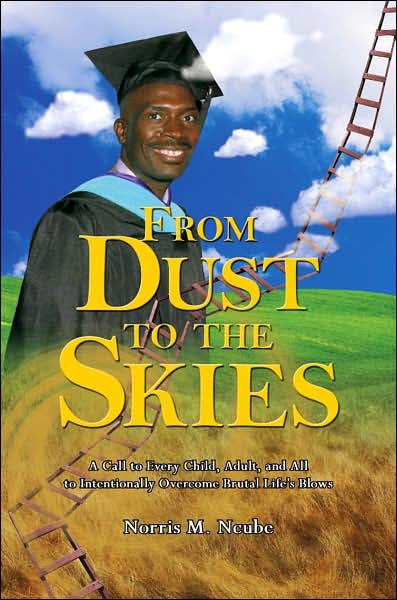 Cover for Norris Ncube · From Dust to the Skies: a Call to Every Child, Adult, and All to Intentionally Overcome Brutal Life's Blows (Pocketbok) (2007)