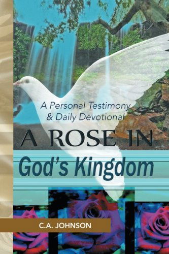 Cover for C. A. Johnson · A Rose in God's Kingdom: a Personal Testimony &amp; Daily Devotional (Paperback Book) (2014)