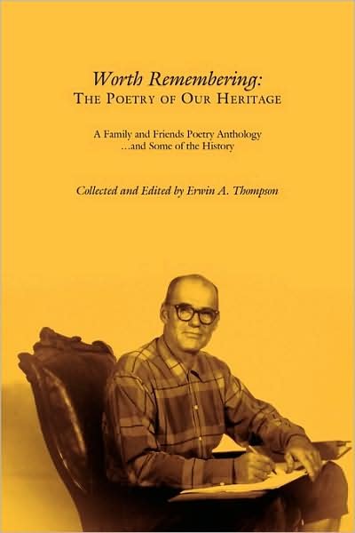 Cover for Erwin A. Thompson · Worth Remembering: the Poetry of Our Heritage: a Family and Friends Poetry Anthology ... and Some of the History (Pocketbok) (2009)