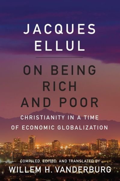 Cover for Jacques Ellul · On Being Rich and Poor: Christianity in a Time of Economic Globalization (Paperback Book) (2014)