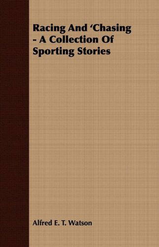 Racing and 'chasing - a Collection of Sporting Stories - Alfred E. T. Watson - Książki - Williamson Press - 9781443702263 - 12 lipca 2008