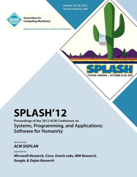 Cover for Splash 12 Proceedings Committee · SPLASH 12 Proceedings of the 2012 ACM Conference on Systems, Programming and Applications: Software for Humanity (Paperback Bog) (2013)
