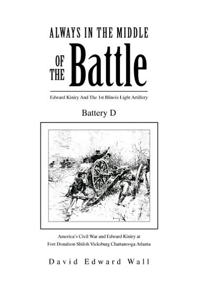 Always in the Middle of the Battle: Edward Kiniry and the 1st Illinois Light Artillery Battery D - David Edward Wall - Books - Xlibris - 9781453545263 - August 5, 2010