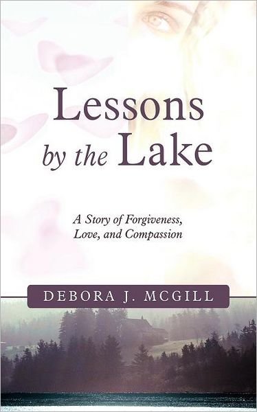 Cover for Debora J. Mcgill · Lessons by the Lake: a Story of Forgiveness, Love, and Compassion (Paperback Bog) (2011)