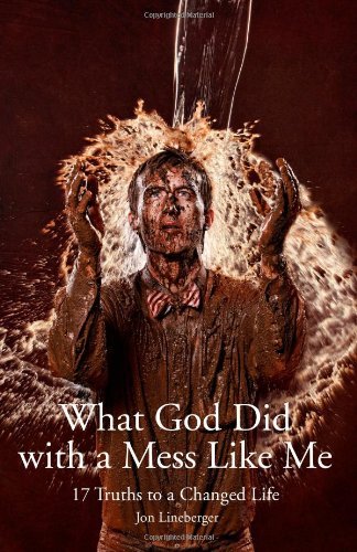 Jon Lineberger · What God Did with a Mess Like Me: 17 Truths to a Changed Life (Paperback Book) (2012)