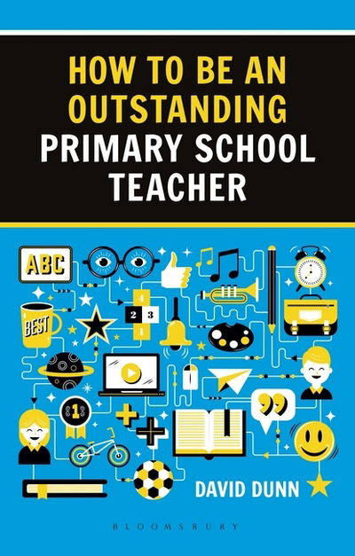 How to be an Outstanding Primary School Teacher 2nd edition - Outstanding Teaching - David Dunn - Bøger - Bloomsbury Publishing PLC - 9781472946263 - 21. september 2017