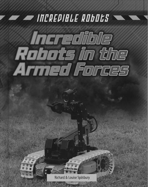 Incredible Robots in the Armed Forces - Incredible Robots - Louise Spilsbury - Books - Capstone Global Library Ltd - 9781474731263 - June 15, 2017