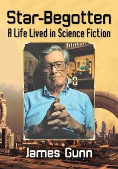 Cover for James Gunn · Star-Begotten: A Life Lived in Science Fiction (Paperback Bog) (2017)