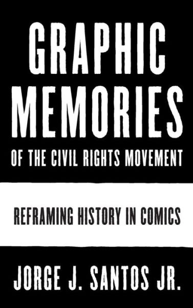 Cover for Jorge Santos · Graphic Memories of the Civil Rights Movement: Reframing History in Comics - World Comics and Graphic Nonfiction Series (Gebundenes Buch) (2019)