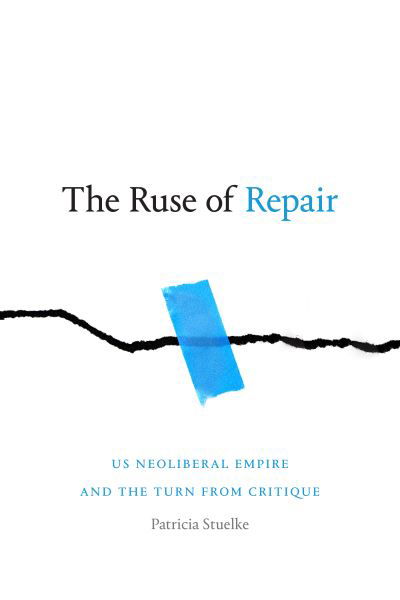 Cover for Patricia Stuelke · The Ruse of Repair: US Neoliberal Empire and the Turn from Critique (Taschenbuch) (2021)