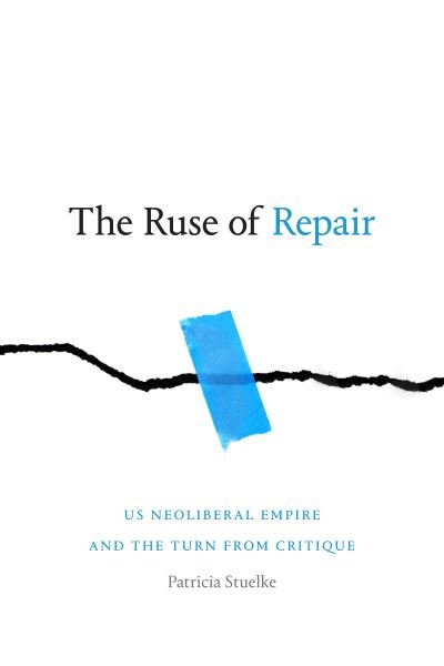 Cover for Patricia Stuelke · The Ruse of Repair: US Neoliberal Empire and the Turn from Critique (Paperback Bog) (2021)