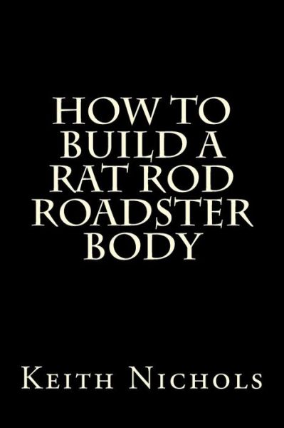 Cover for Keith Nichols · How to Build a Rat Rod Roadster Body (Paperback Book) (2012)
