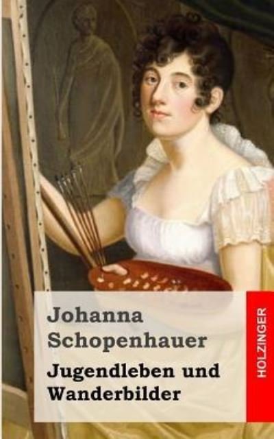 Cover for Johanna Schopenhauer · Jugendleben Und Wanderbilder (Paperback Book) (2013)