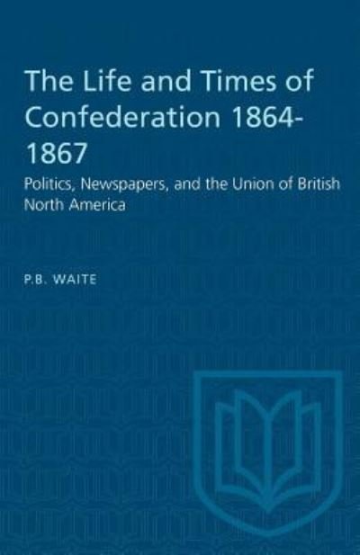 Cover for P B Waite · The Life and Times of Confederation 1864-1867 (Paperback Book) (1962)