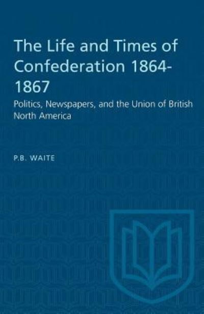 Cover for P B Waite · The Life and Times of Confederation 1864-1867 (Taschenbuch) (1962)