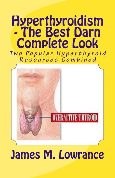 Cover for James M Lowrance · Hyperthyroidism - the Best Darn Complete Look: Two Popular Hyperthyroid Resources Combined (Paperback Book) (2013)