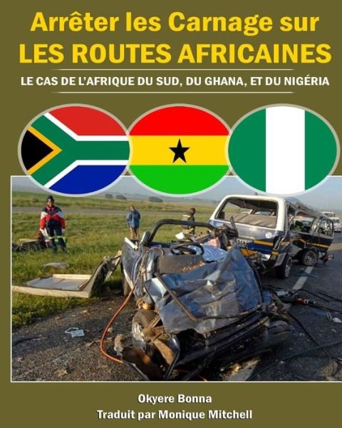Cover for Okyere Bonna · Arreter Les Carnage Sur Les Routes Africaines: Le Cas De L'afrique Du Sud, Du Ghana, et Du Nigéria (Paperback Book) [French, Revised edition] (2014)