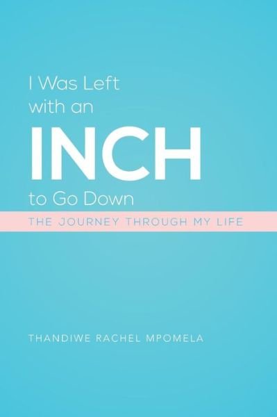 Cover for Thandiwe Rachel Mpomela · I Was Left with an Inch to Go Down: the Journey Through My Life (Paperback Book) (2014)