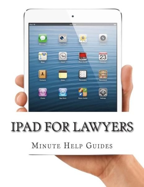 Cover for Minute Help Guides · Ipad for Lawyers: the Essential Guide to How Lawyers Are Using Ipad's in the Workplace, What Apps (Paid and Free) You Need, and How to U (Pocketbok) (2014)