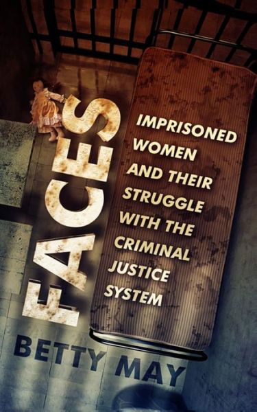 Cover for Betty May · Faces: Imprisoned Women and Their Struggle with the Criminal Justice System (Taschenbuch) (2014)