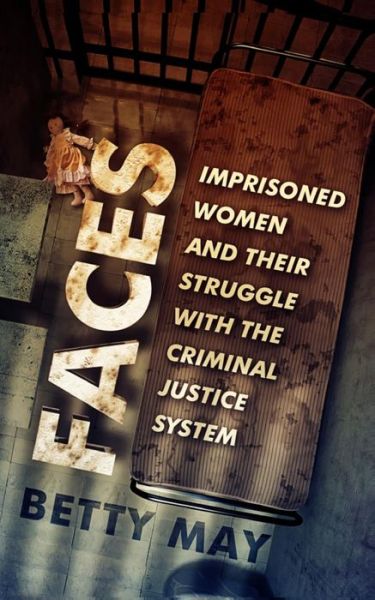 Cover for Betty May · Faces: Imprisoned Women and Their Struggle with the Criminal Justice System (Paperback Book) (2014)