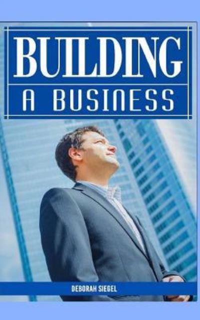 Building a Business - Deborah Siegel - Książki - Createspace Independent Publishing Platf - 9781517726263 - 8 października 2015