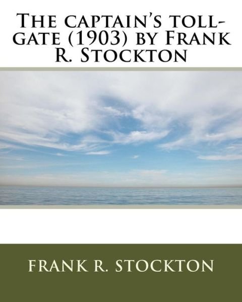 Cover for Frank R Stockton · The captain's toll-gate (1903) by Frank R. Stockton (Paperback Bog) (2016)